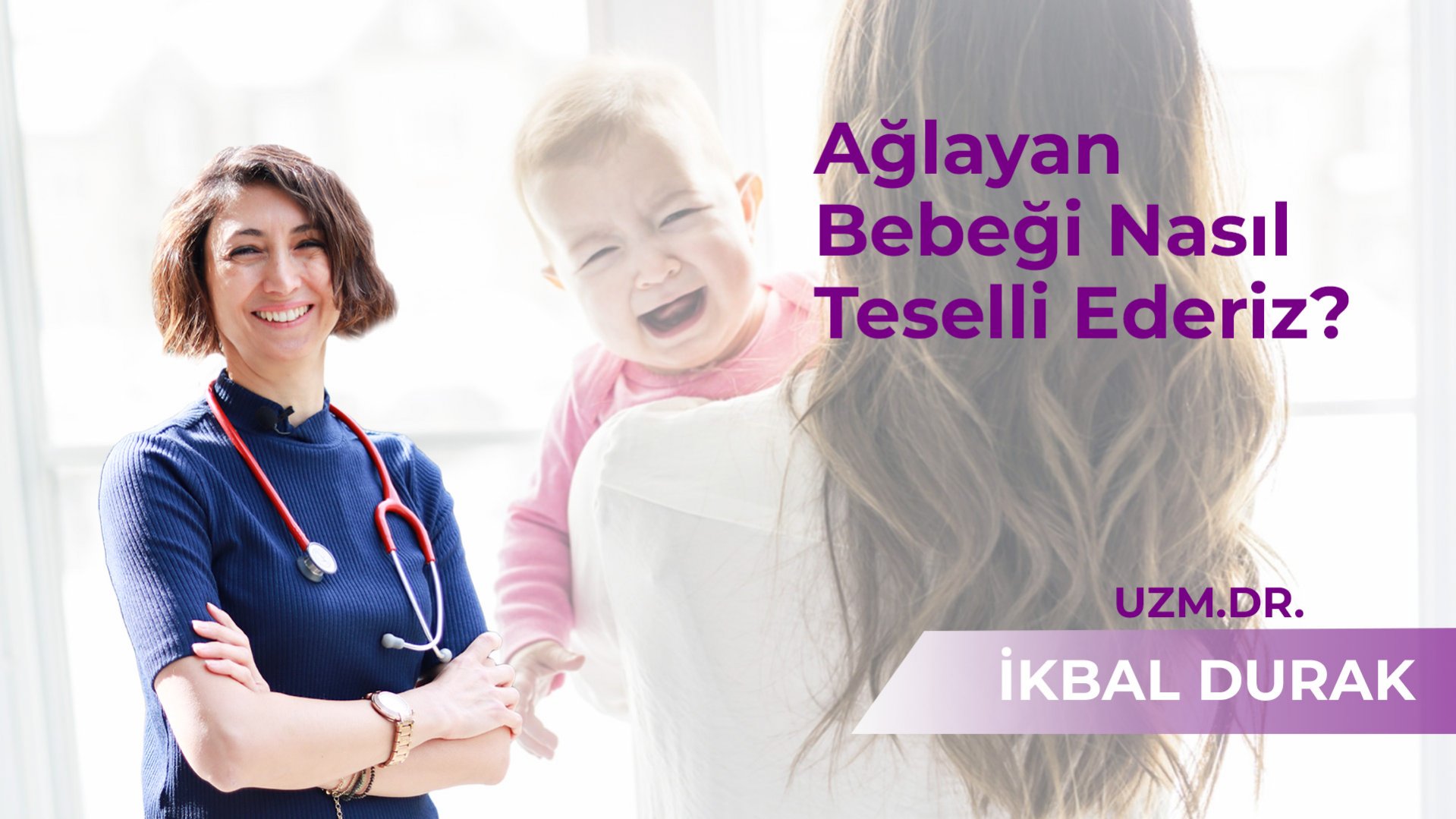 Ağlayan Bebeğinizi Nasıl Teselli Edebilirsiniz? - Uzm. Dr. İkbal Durak